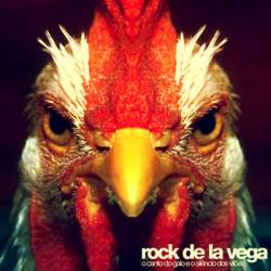 Rock De La Vega : O Canto Do Galo E O Silencio Dos Vloes